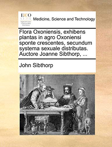 Flora Oxoniensis, Exhibens Plantas in Agro Oxoniensi Sponte Crescentes, Secundum [Paperback]