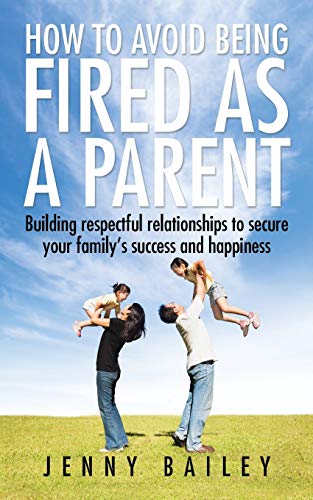 How To Avoid Being Fired As A Parent Building Respectful Relationships To Secur [Paperback]