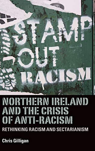 Northern Ireland and the Crisis of Anti-Racism Rethinking Racism and Sectariani [Hardcover]