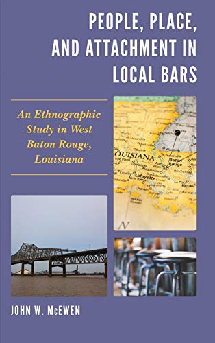 People, Place, and Attachment in Local Bars An Ethnographic Study in West Baton [Hardcover]