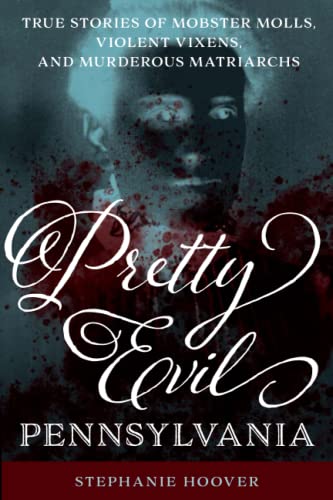 Pretty Evil Pennsylvania True Stories of Mobster Molls, Violent Vixens, and Mur [Paperback]