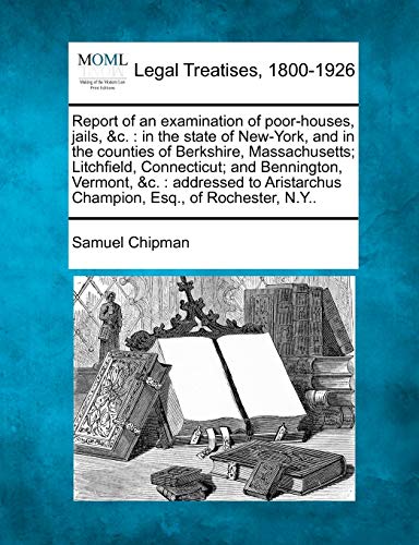 Report of an examination of poor-houses, jails, &C.  in the state of New-York,  [Paperback]