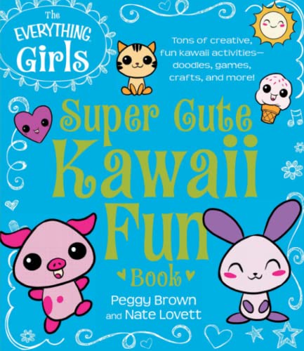 The Everything Girls Super Cute Kawaii Fun Book Tons of Creative, Fun Kawaii Ac [Paperback]