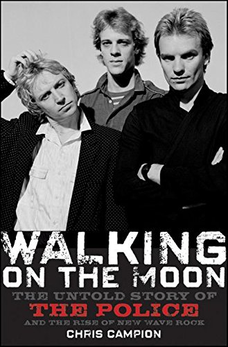 Walking on the Moon The Untold Story of the Police and the Rise of New Wave Roc [Hardcover]