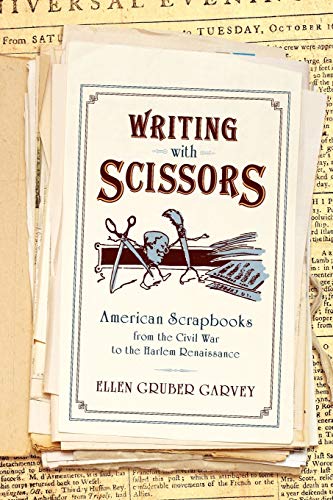 Writing with Scissors American Scrapbooks from the Civil War to the Harlem Rena [Paperback]