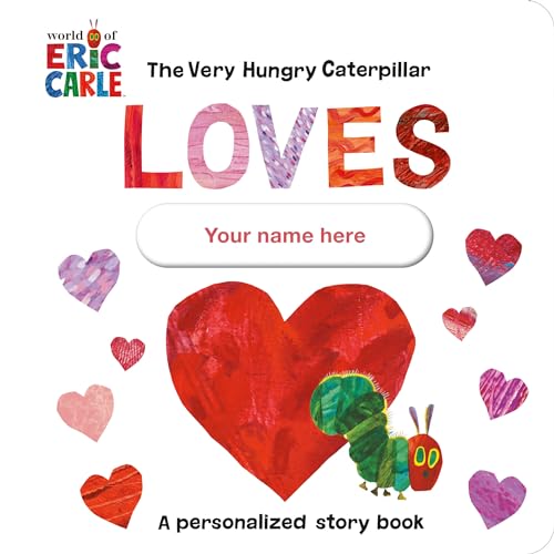 The Very Hungry Caterpillar Loves [YOUR NAME HERE] A Personalized Story Book [Board book]