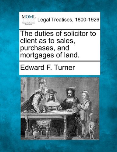 duties of solicitor to client as to sales, purchases, and mortgages of Land [Paperback]