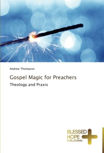 Gospel Magic For Preachers Theology And Praxis [Paperback]