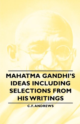 Mahatma Gandhi's Ideas Including Selections From His Writings [Paperback]