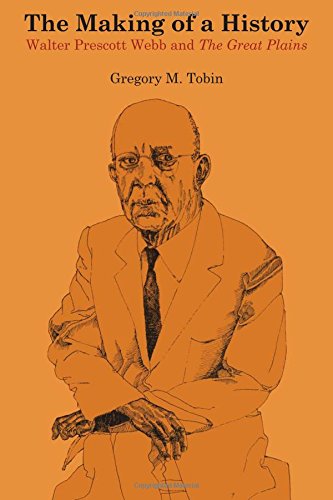 The Making Of A History Walter Prescott Webb And The Great Plains [Paperback]