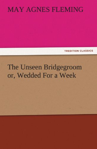 Unseen Bridgegroom or, Wedded for a Week [Paperback]