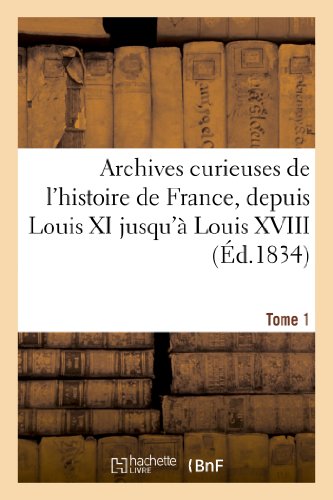 Archives Curieuses de l'Histoire de France, Depuis Louis XI Jusqu'a Louis XVIII. [Paperback]