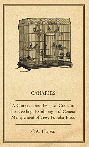 Canaries - a Complete and Practical Guide to the Breeding, Exhibiting and Genera [Hardcover]