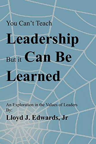 You Can't Teach Leadership, but It Can Be Learned  An Exploration of the Values [Paperback]