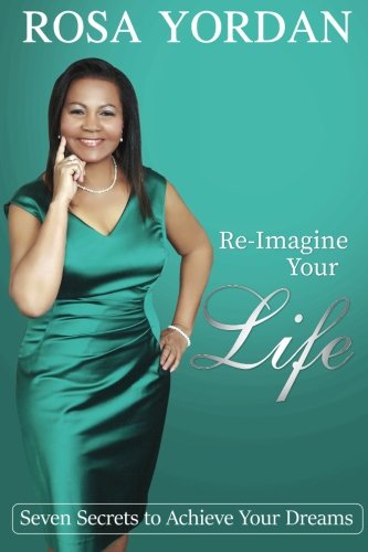 Re-Imagine Your Life Seven Secrets To Achieve Your Dreams [Paperback]