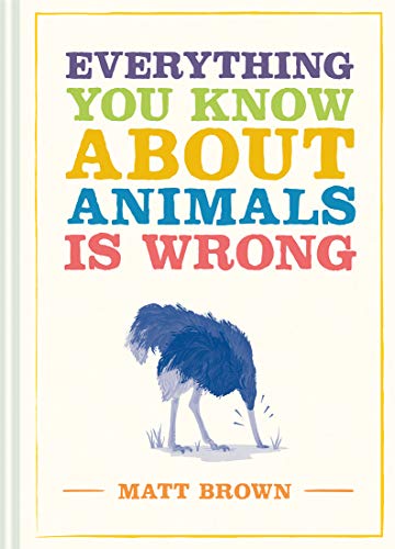 Everything You Know About Animals is Wrong [Hardcover]