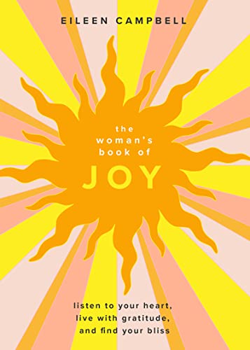 The Womans Book of Joy Listen to Your Heart, Live with Gratitude, and Find You [Paperback]