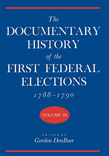 The Documentary History of the First Federal Elections, 1788-1790, Volume III [Hardcover]
