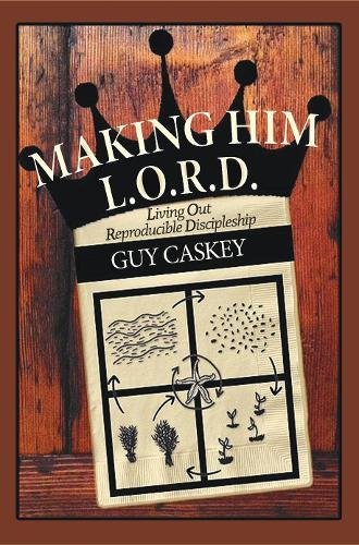 Making Him L.O.R.D. Living Out Reproducible Discipleship [Paperback]