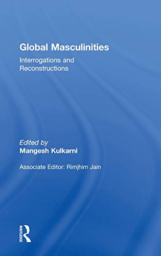 Global Masculinities Interrogations and Reconstructions [Hardcover]