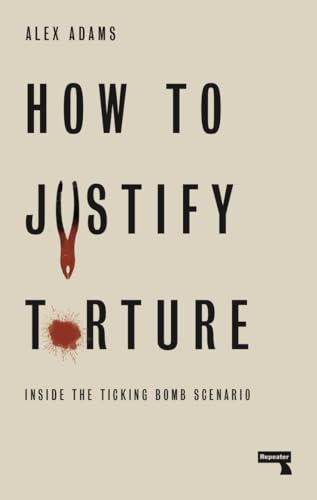 How to Justify Torture Inside the Ticking Bomb Scenario [Paperback]
