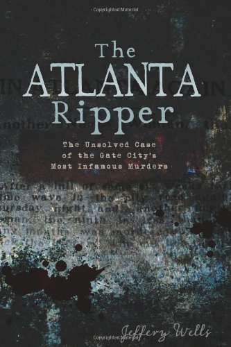 The Atlanta Ripper The Unsolved Case of the Gate City's Most Infamous Murders [Paperback]