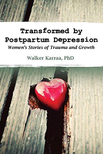 Transformed By Postpartum Depression Women's Stories Of Trauma And Growth [Paperback]