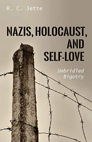 Nazis, Holocaust, and Self-Love  Unbridled Bigotry [Paperback]