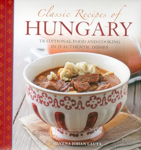 Classic Recipes Of Hungary Traditional Food And Cooking In 25 Authentic Dishes [Hardcover]