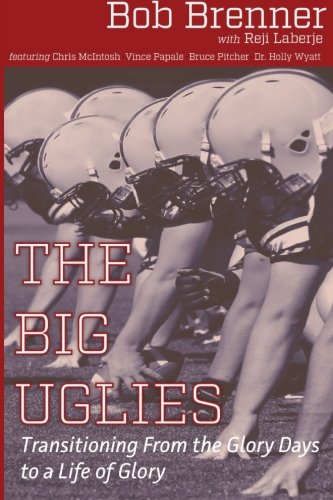The Big Uglies Transitioning From The Glory Days To A Life Of Glory [Paperback]
