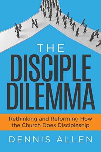 The Disciple Dilemma Rethinking and Reforming How the Church Does Discipleship [Paperback]