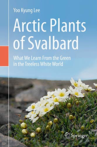 Arctic Plants of Svalbard What We Learn From the Green in the Treeless White Wo [Hardcover]