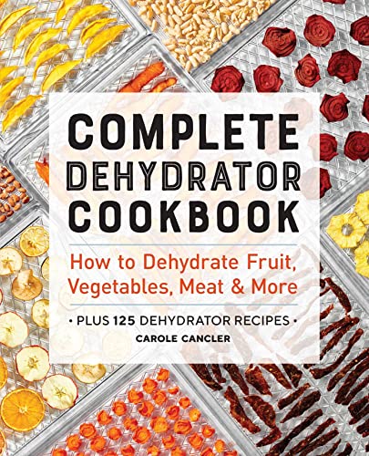 Complete Dehydrator Cookbook How to Dehydrate Fruit, Vegetables, Meat & Mor [Paperback]