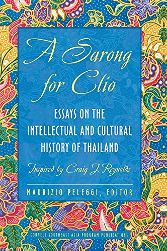 A Sarong For Clio Essays On The Intellectual And Cultural History Of Thailandin [Hardcover]