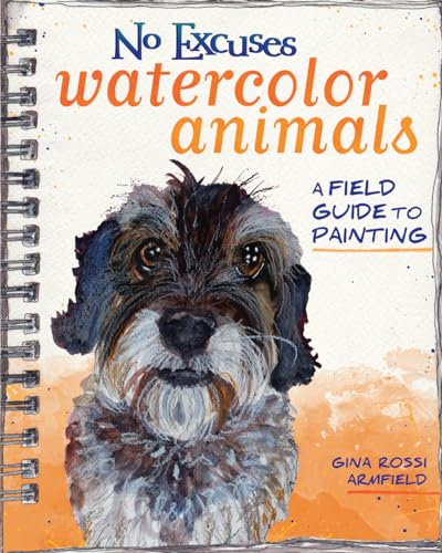 No Excuses Watercolor Animals A Field Guide to Painting [Paperback]