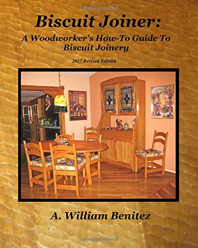 Biscuit Joiner A Woodworker's How-To Guide To Biscuit Joinery Reintroducing My [Paperback]