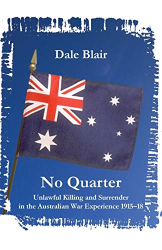 No Quarter Unlawful Killing And Surrender In The Australian War Experience 1915 [Paperback]