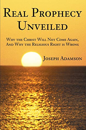 Real Prophecy Unveiled  Why the Christ Will Not Come Again, and Why the Religio [Paperback]