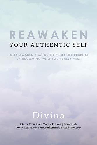 Reawaken Your Authentic Self Fully Awaken & Monetize Your Life Purpose By Becom [Paperback]