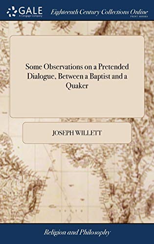 Some Observations on a Pretended Dialogue, Between a Baptist and a Quaker  An E [Hardcover]
