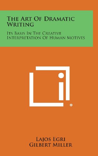 The Art Of Dramatic Writing Its Basis In The Creative Interpretation Of Human M [Hardcover]