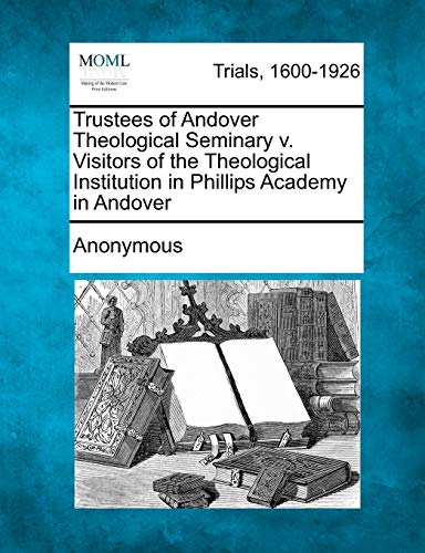 Trustees of Andover Theological Seminary V Visitors of the Theological Instituti [Paperback]