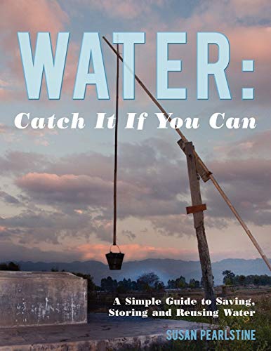 Water Catch it if you Can  A Simple Guide to Saving, Storing and Reusing Water [Paperback]