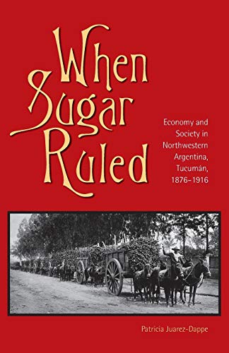When Sugar Ruled Economy and Society in Northwestern Argentina, Tucum&225n, 1 [Paperback]
