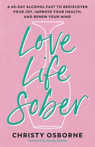 Love Life Sober A 40-Day Alcohol Fast to Rediscover Your Joy, Improve Your Heal [Paperback]