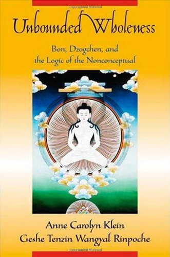 Unbounded Wholeness Dzogchen, Bon, and the Logic of the Nonconceptual [Hardcover]