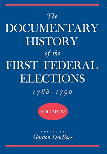 The Documentary History of the First Federal Elections, 1788-1790, Volume IV [Hardcover]