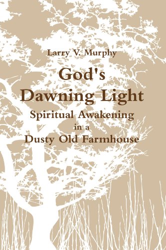 God's Dawning Light Spiritual Awakening in a Dusty Old Farmhouse [Paperback]