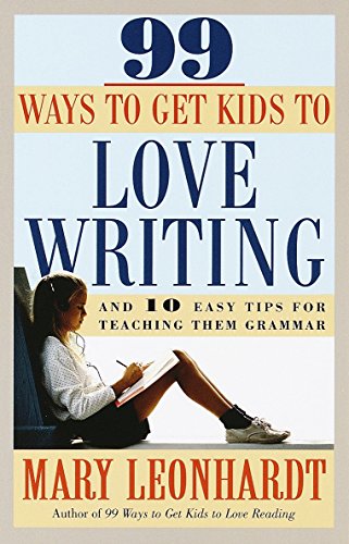 99 Ways to Get Kids to Love Writing And 10 Easy Tips for Teaching Them Grammar [Paperback]