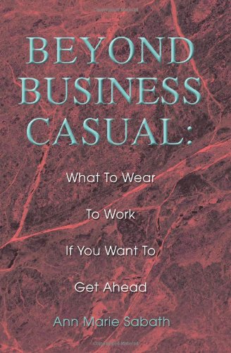 Beyond Business Casual What To Wear To Work If You Want To Get Ahead [Paperback]